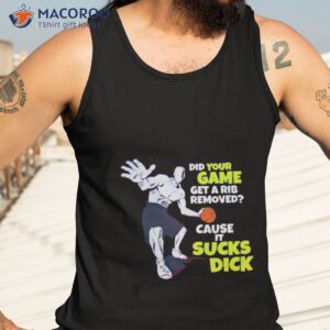 did your game get a rib removed cause it sucks dick shirt tank top 3