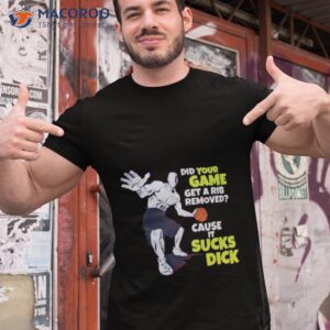 did your game get a rib removed cause it sucks dick shirt tshirt 1