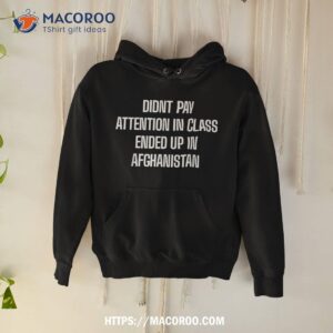 didnt pay attention in class ended up afghanistan soldier shirt hoodie