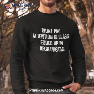 didnt pay attention in class ended up afghanistan soldier shirt sweatshirt