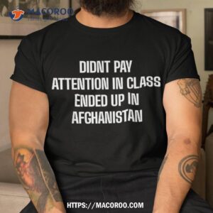 didnt pay attention in class ended up afghanistan soldier shirt tshirt