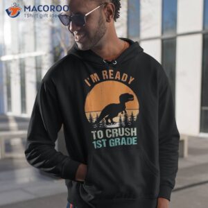 dinosaur i m ready to crush 1st first grade back school shirt hoodie 1