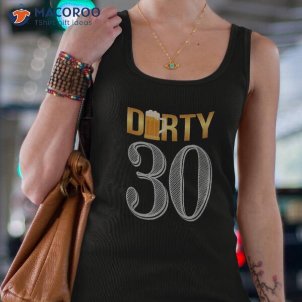 Dirty 30 Shirt 30th Birthday Beer Thirty