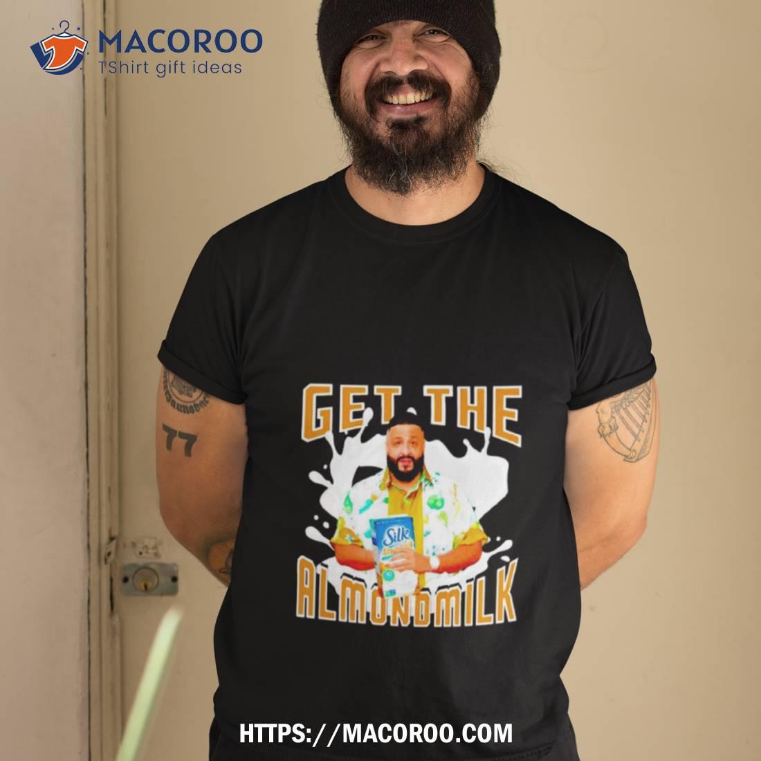 Dj Khaled Get The Almondmilk Shirt Dj Khaled Get The Almondmilk Shirt