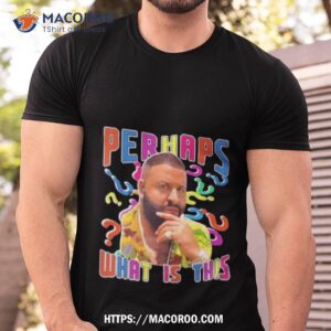 dj khaled perhaps what is this shirt tshirt