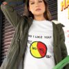 Do I Like You Shirt