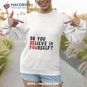 Do You Believe In Yourself Shirt 2 do you believe in yourself shirt sweatshirt 1