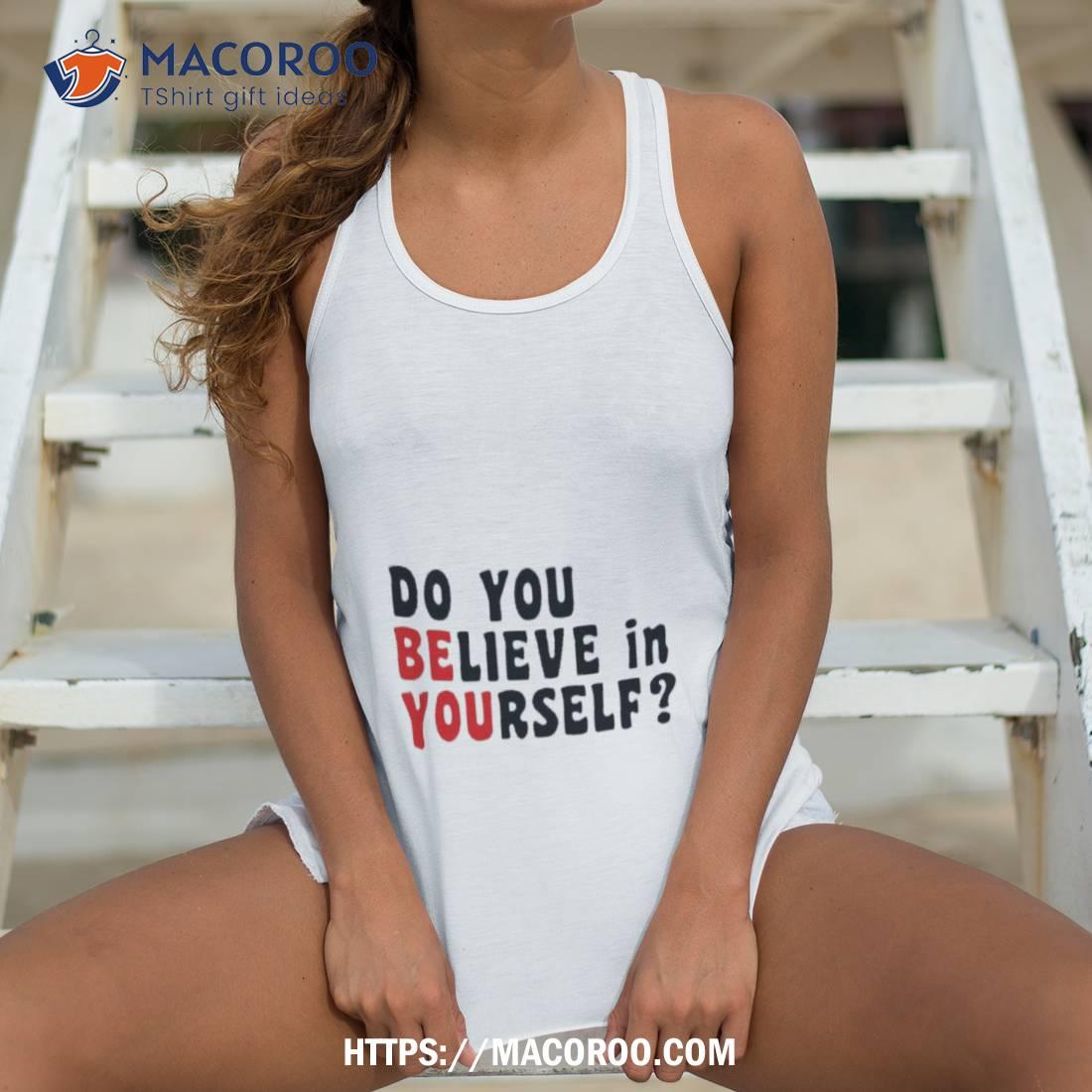 Do You Believe In Yourself Shirt Do You Believe In Yourself Shirt