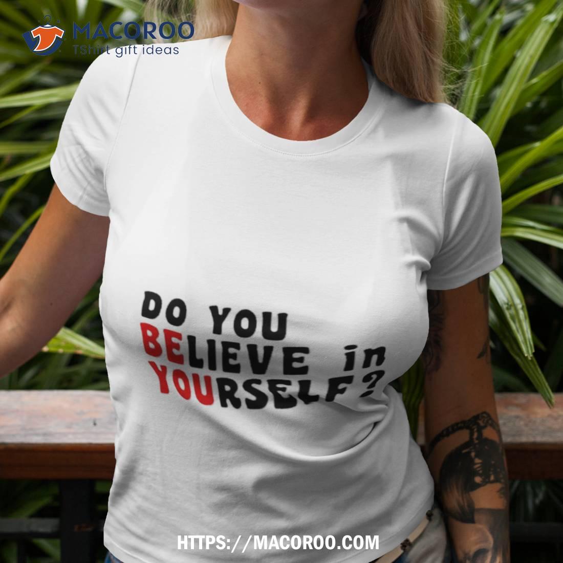 Do You Believe In Yourself Shirt Do You Believe In Yourself Shirt