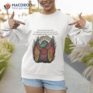 do you have a second to talk about our lord and savior king gizzard and the lizard wizard shirt sweatshirt
