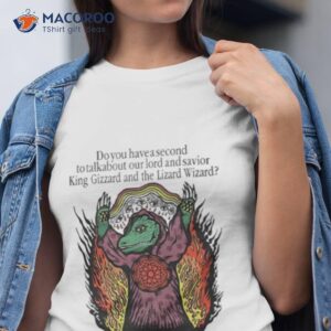 Do You Have A Second To Talk About Our Lord And Savior King Gizzard And The Lizard Wizard Shirt