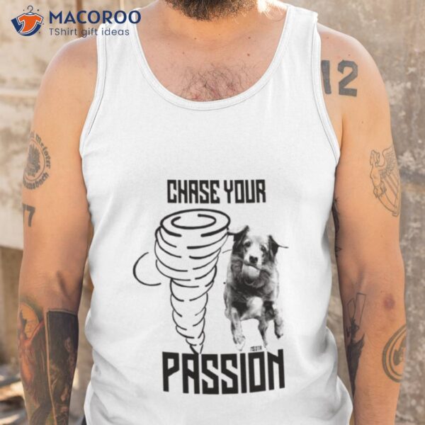 Dog Chase Your Passion Shirt