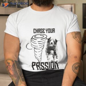 dog chase your passion shirt tshirt