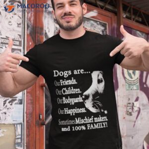 Dogs Are Our Friends Our Children Our Bodyguards Shirt