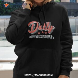 dolly really wish she d have sung about 10 2 shirt hoodie