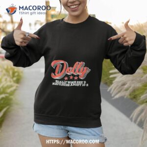 dolly really wish she d have sung about 10 2 shirt sweatshirt