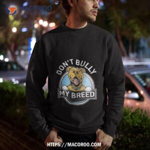 Don’t Bully My Breed Shirt 2 don t bully my breed shirt sweatshirt