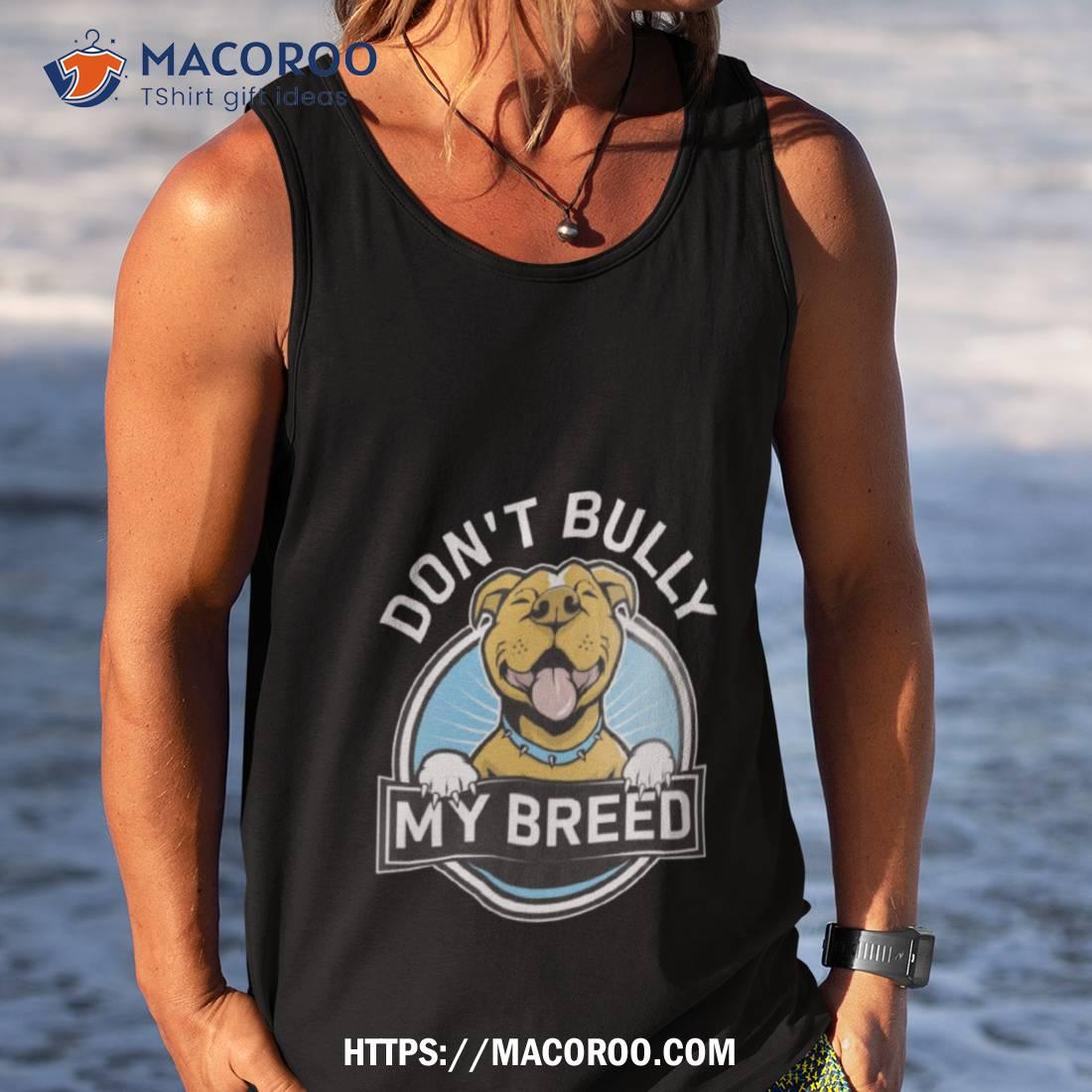 Don’t Bully My Breed Shirt Don’t Bully My Breed Shirt