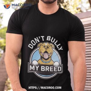 don t bully my breed shirt tshirt