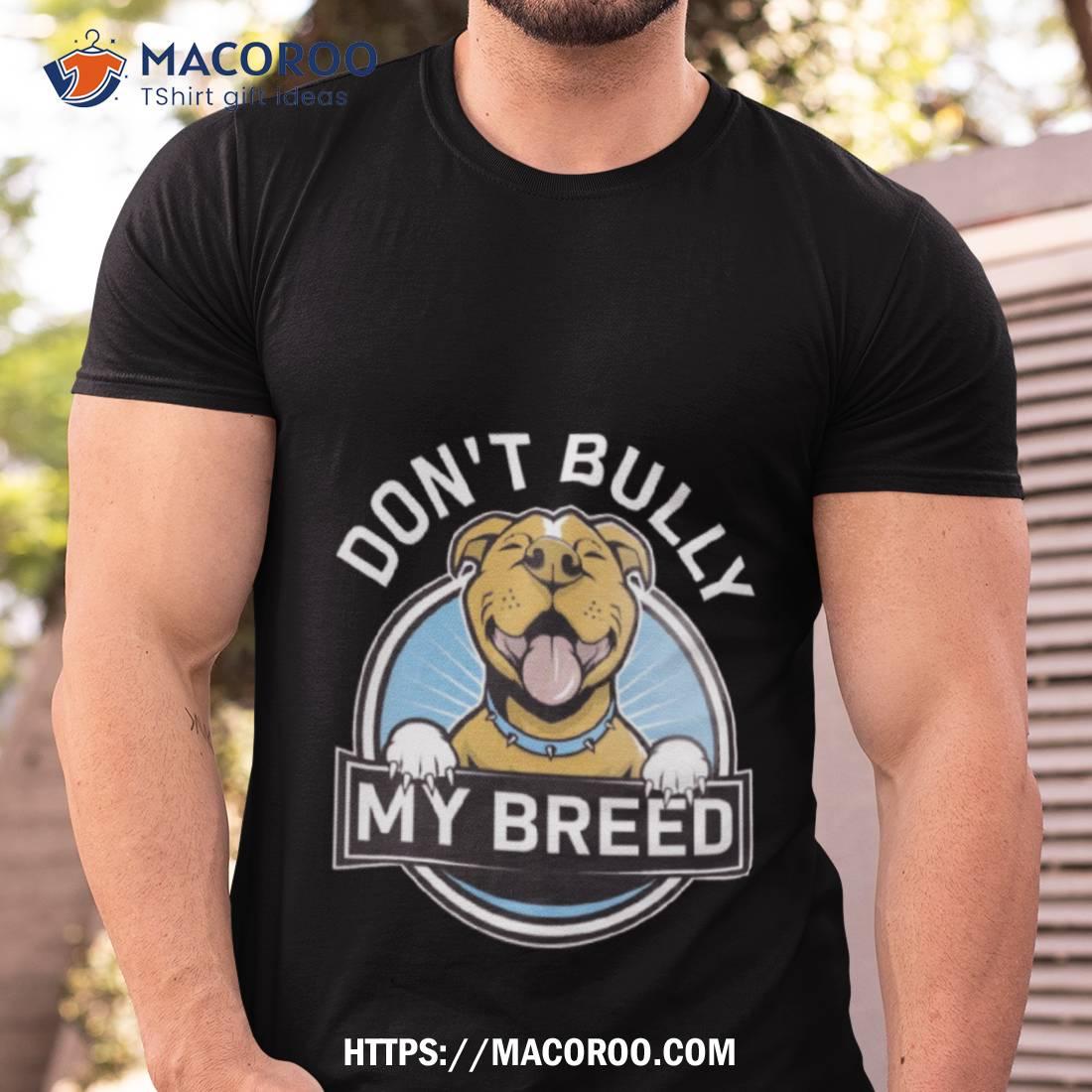 Don’t Bully My Breed Shirt Don’t Bully My Breed Shirt