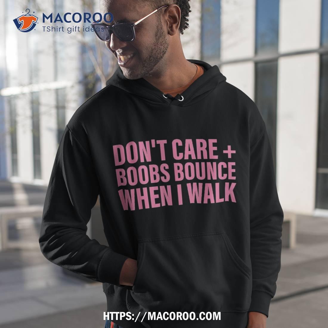 https://images.macoroo.com/wp-content/uploads/2023/07/don-t-care-boobs-bounce-when-i-walk-quote-shirt-hoodie-1.jpg