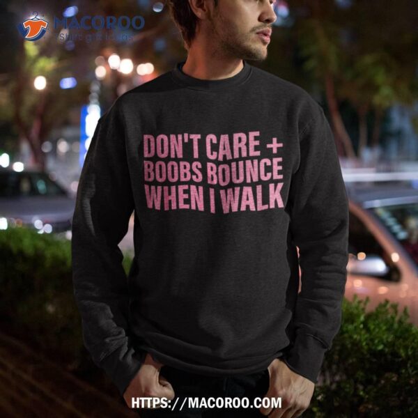 Don’t Care Boobs Bounce When I Walk Quote Shirt