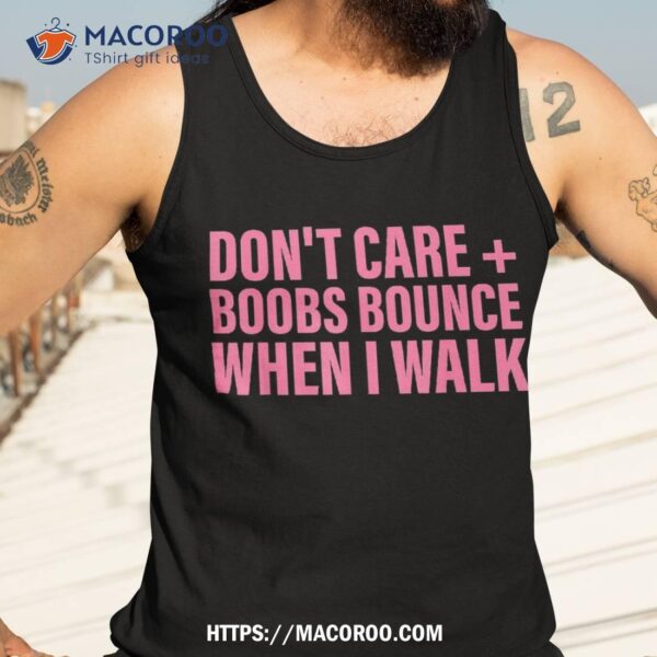 Don’t Care Boobs Bounce When I Walk Quote Shirt