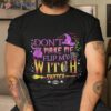 Don’t Make Me Flip My Witch Switch Halloween Shirt