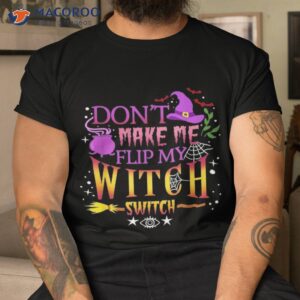 don t make me flip my witch switch halloween shirt tshirt