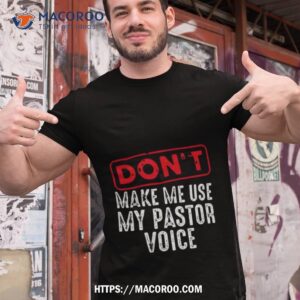 Don’t Make Me Use My Pastor Voice Shirt