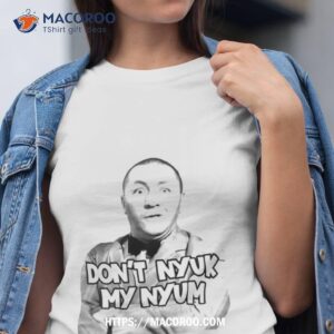 Don’t Nyuk My Nyum Shirt