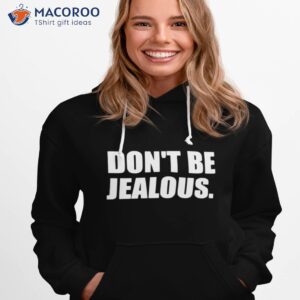dont be jealous shirt 3 hoodie 1