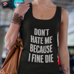 dont hate me because i fine die shirt tank top 4