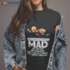 Don’t Make Old People Mad We Don’t Like Being Old In The First Place Shirt