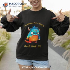 Dragon Stubborn And Proud Deal With Ishirt 2 dragon stubborn and proud deal with ishirt sweatshirt 1