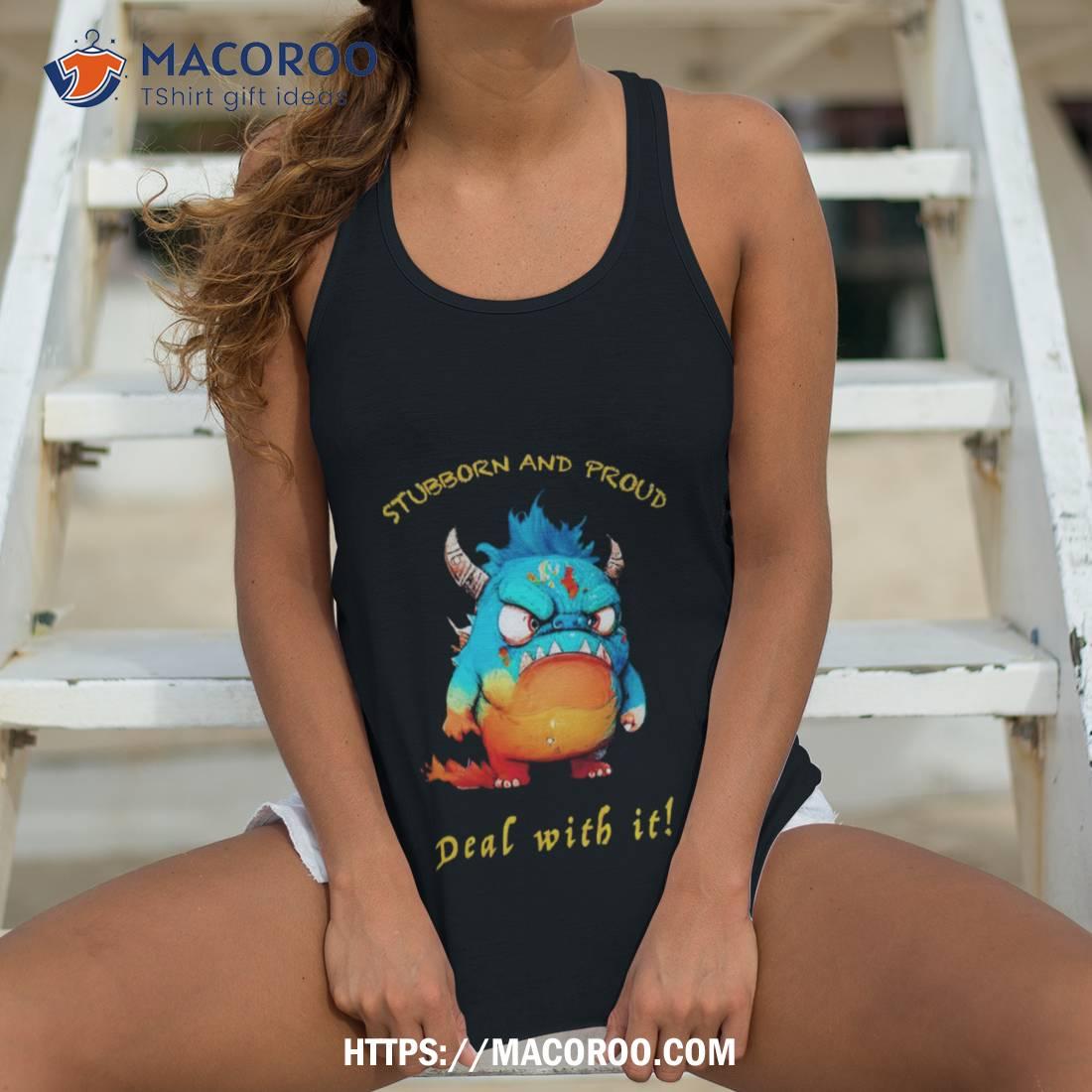 Dragon Stubborn And Proud Deal With Ishirt Dragon Stubborn And Proud Deal With Ishirt