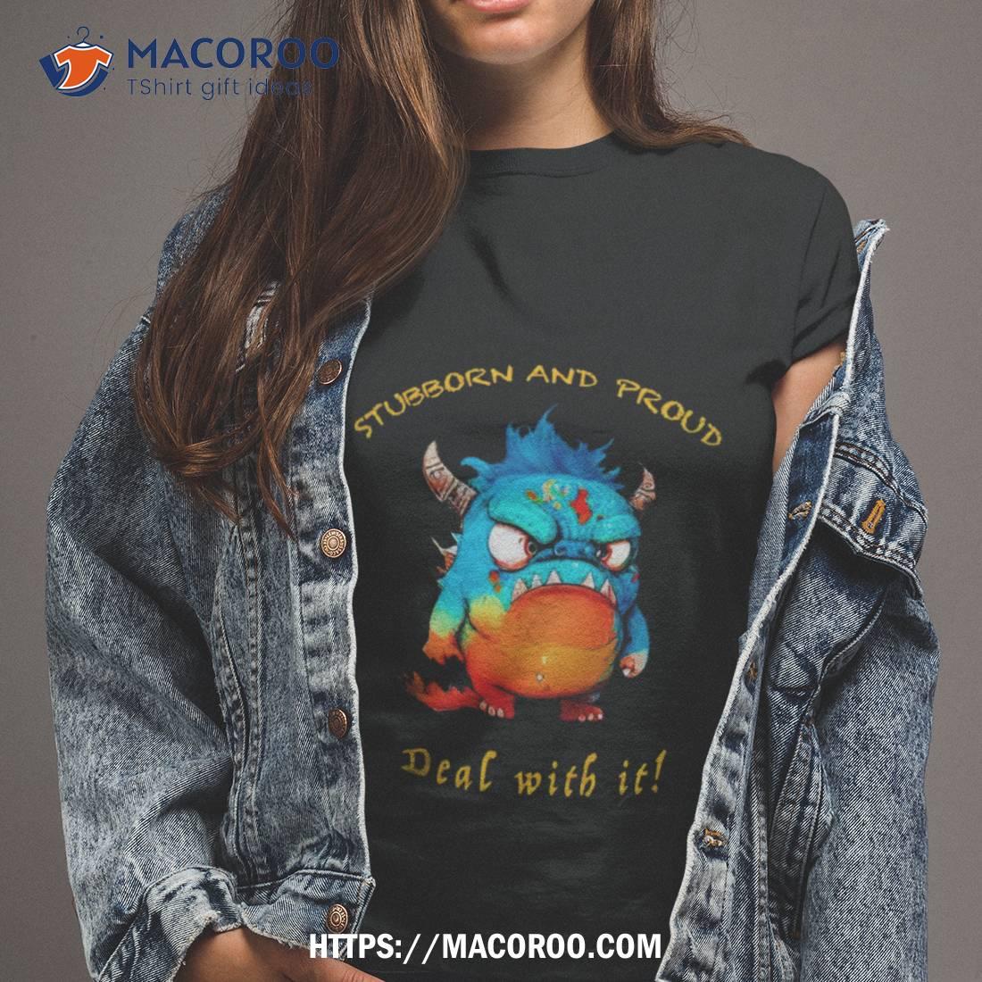 Dragon Stubborn And Proud Deal With Ishirt Dragon Stubborn And Proud Deal With Ishirt