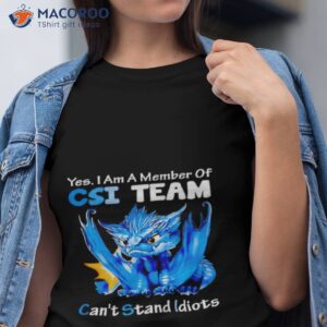 dragon yes i am a member of csi team cant stand idiots shirt tshirt