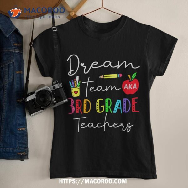 Dream Team Aka 3rd Grade Teachers Back To School Student Shirt