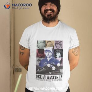 Dreamwastaken To Whoever Wants To Hear Your Shirt