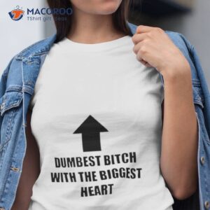 dumbest bitch with the biggest heart shirt tshirt