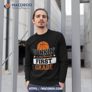 dunking my way through 1st grade basketball back to school shirt sweatshirt 1