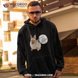 Dwarf Rabbit I Need A Lot Of Attention Shirt