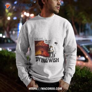 dying wish i welcome the pain shirt sweatshirt