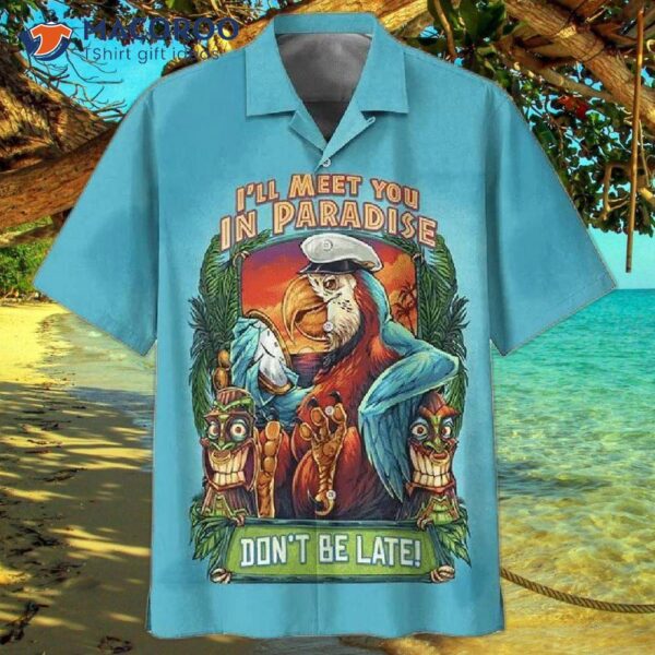 Eagle, I’ll Meet You In Paradise; Don’t Be Late, Wearing A Blue Hawaiian Shirt.
