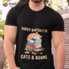 Easily Distracted By Cats & Books Shirt