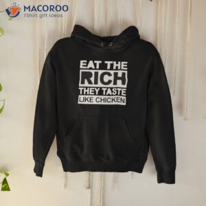 Eat The Rich They Taste Like Chicken Shirt 1 eat the rich they taste like chicken shirt hoodie