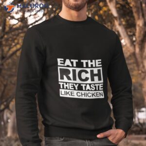 Eat The Rich They Taste Like Chicken Shirt 2 eat the rich they taste like chicken shirt sweatshirt