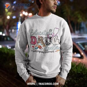 educated drug dealer nurse practitioner pharmacist pills np shirt sweatshirt