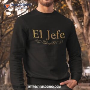 el jefe the boss in spanish funny mexican gift t shirt sweatshirt